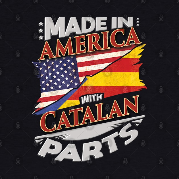 Made In America With Catalan Parts - Gift for Catalan From Catalonia by Country Flags